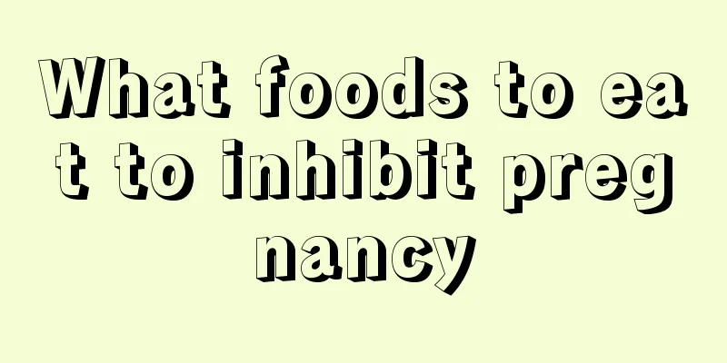 What foods to eat to inhibit pregnancy