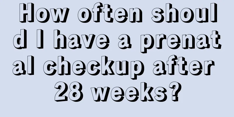 How often should I have a prenatal checkup after 28 weeks?