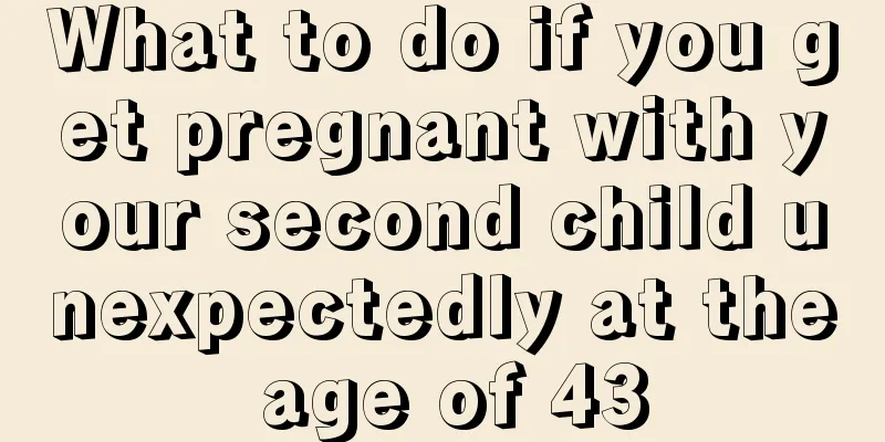 What to do if you get pregnant with your second child unexpectedly at the age of 43