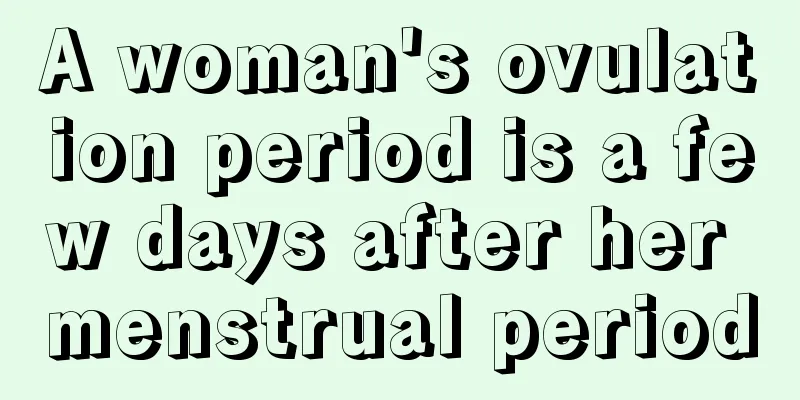 A woman's ovulation period is a few days after her menstrual period