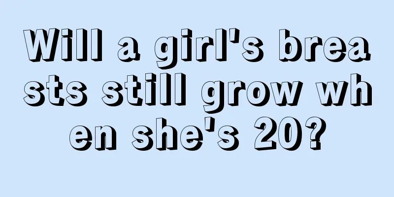 Will a girl's breasts still grow when she's 20?