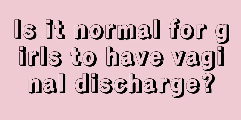 Is it normal for girls to have vaginal discharge?