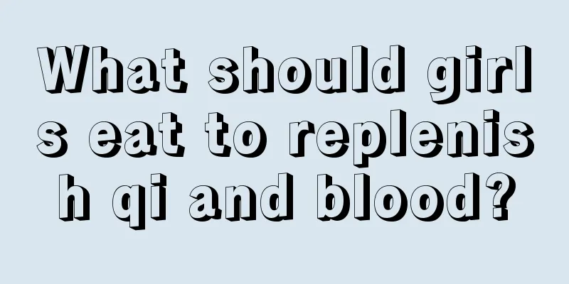 What should girls eat to replenish qi and blood?