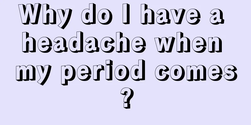 Why do I have a headache when my period comes?