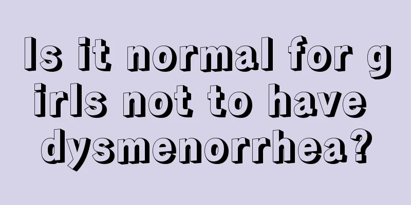 Is it normal for girls not to have dysmenorrhea?