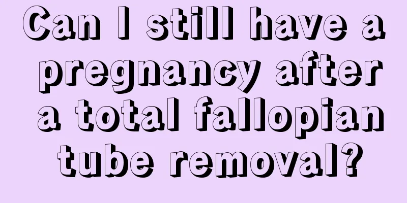 Can I still have a pregnancy after a total fallopian tube removal?