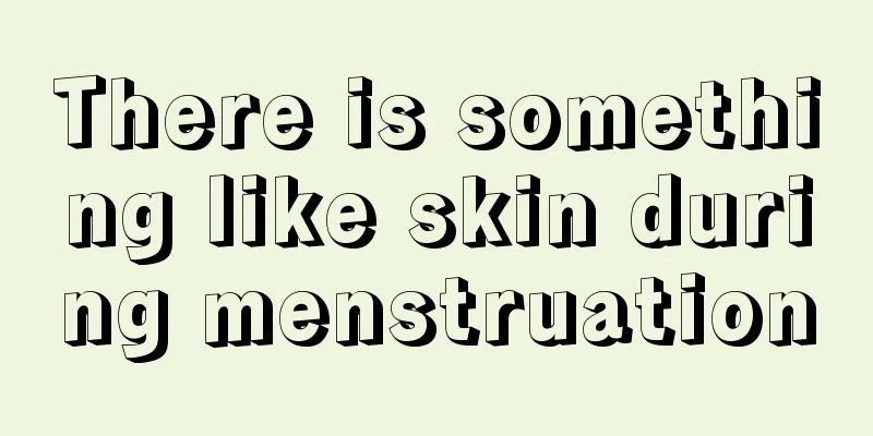 There is something like skin during menstruation