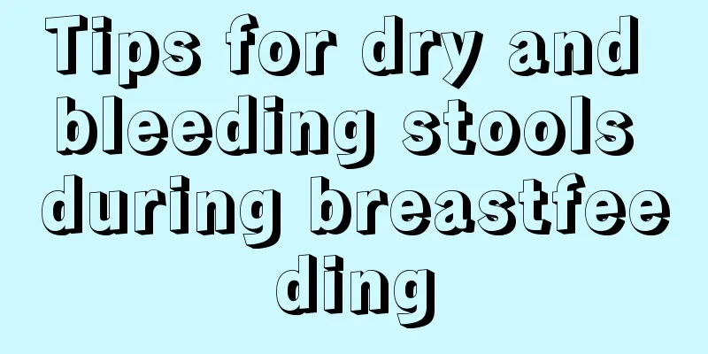 Tips for dry and bleeding stools during breastfeeding