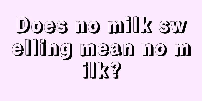 Does no milk swelling mean no milk?