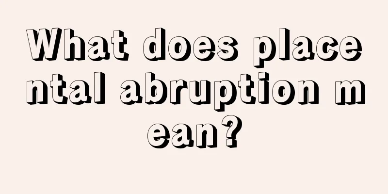 What does placental abruption mean?