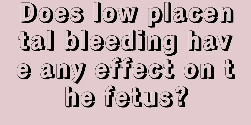 Does low placental bleeding have any effect on the fetus?