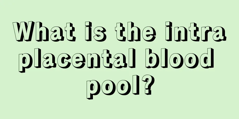 What is the intraplacental blood pool?