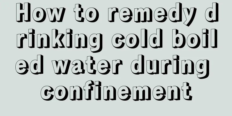 How to remedy drinking cold boiled water during confinement