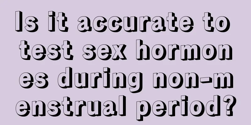 Is it accurate to test sex hormones during non-menstrual period?