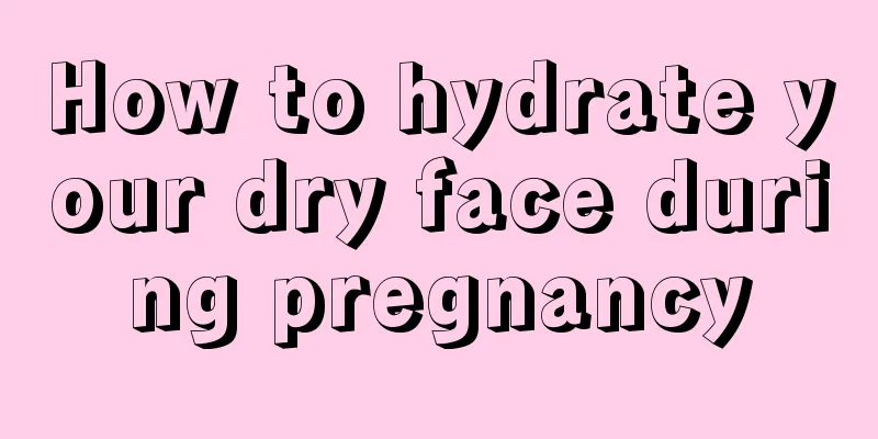 How to hydrate your dry face during pregnancy