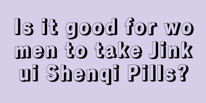 Is it good for women to take Jinkui Shenqi Pills?