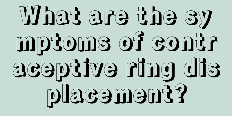 What are the symptoms of contraceptive ring displacement?