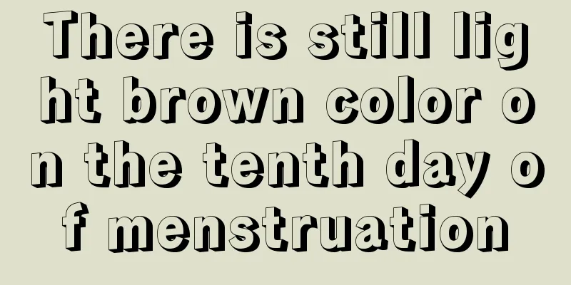 There is still light brown color on the tenth day of menstruation