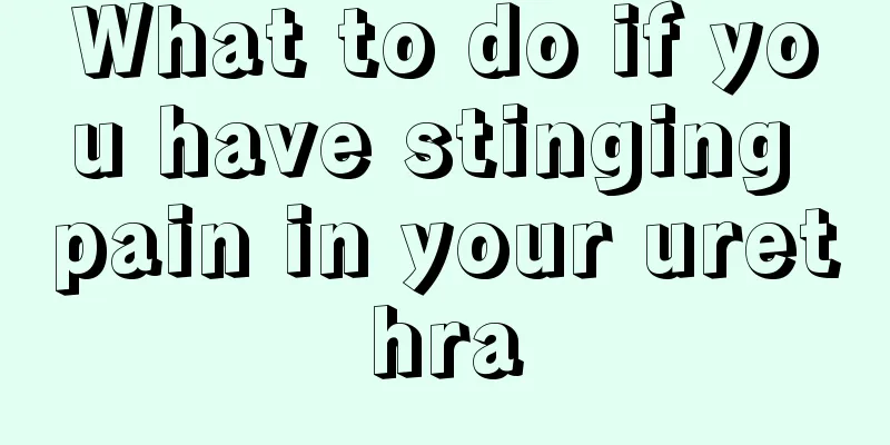 What to do if you have stinging pain in your urethra