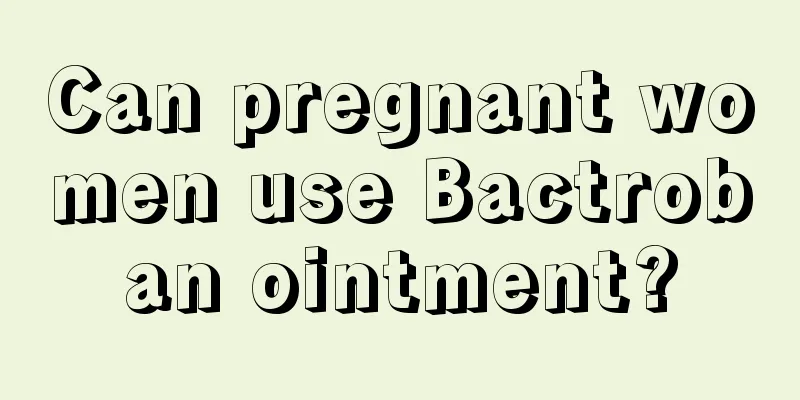 Can pregnant women use Bactroban ointment?