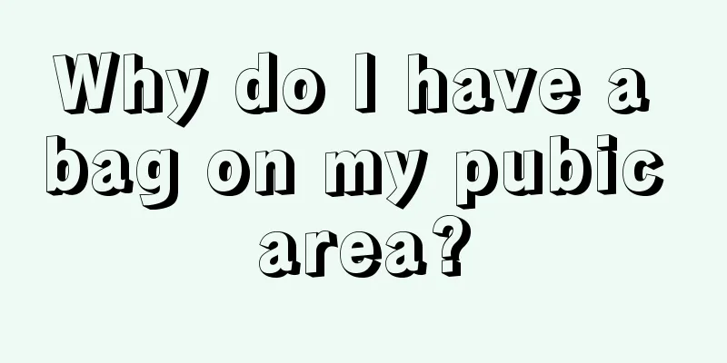 Why do I have a bag on my pubic area?