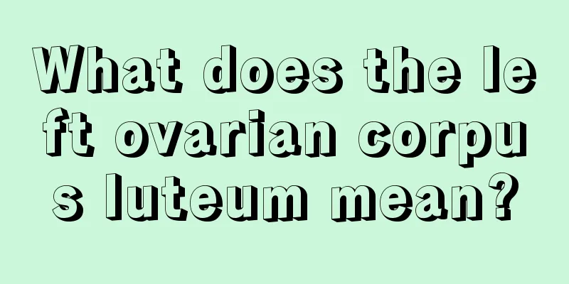 What does the left ovarian corpus luteum mean?