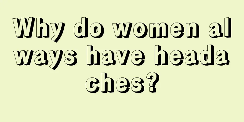 Why do women always have headaches?