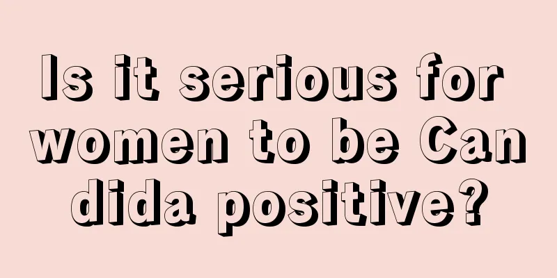 Is it serious for women to be Candida positive?