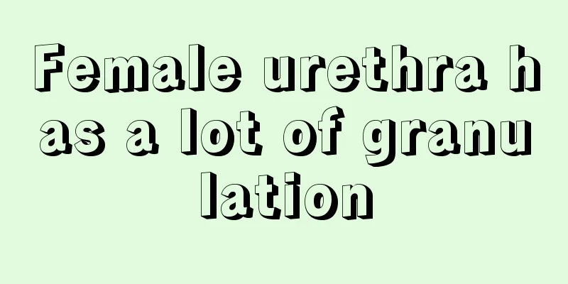 Female urethra has a lot of granulation