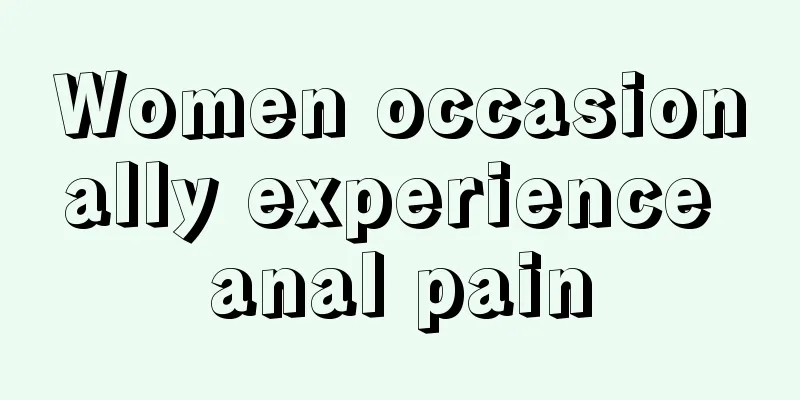 Women occasionally experience anal pain