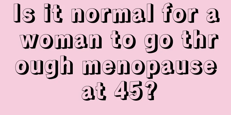 Is it normal for a woman to go through menopause at 45?