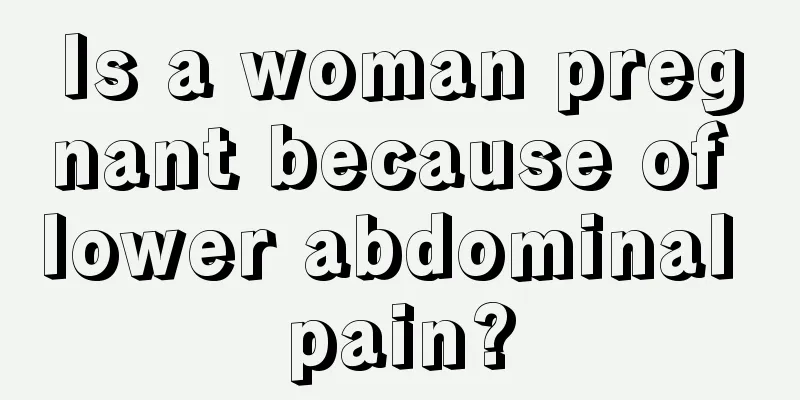 Is a woman pregnant because of lower abdominal pain?