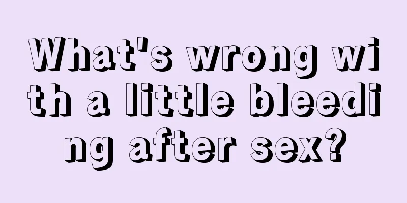 What's wrong with a little bleeding after sex?