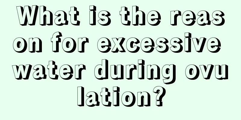 What is the reason for excessive water during ovulation?