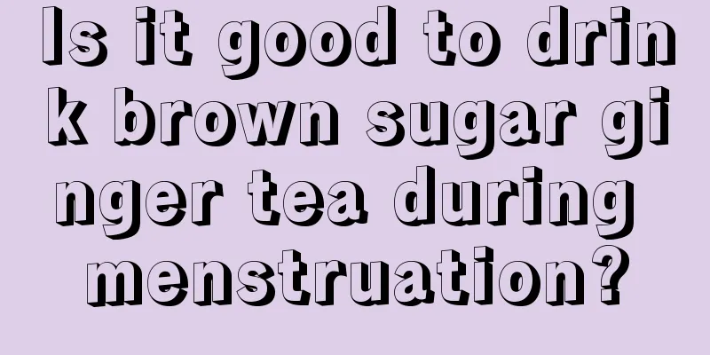 Is it good to drink brown sugar ginger tea during menstruation?