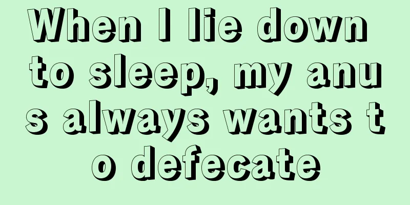 When I lie down to sleep, my anus always wants to defecate