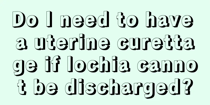 Do I need to have a uterine curettage if lochia cannot be discharged?