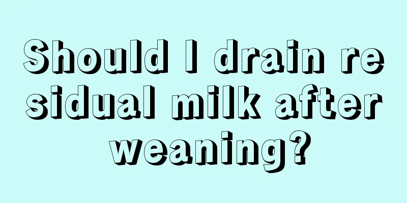 Should I drain residual milk after weaning?