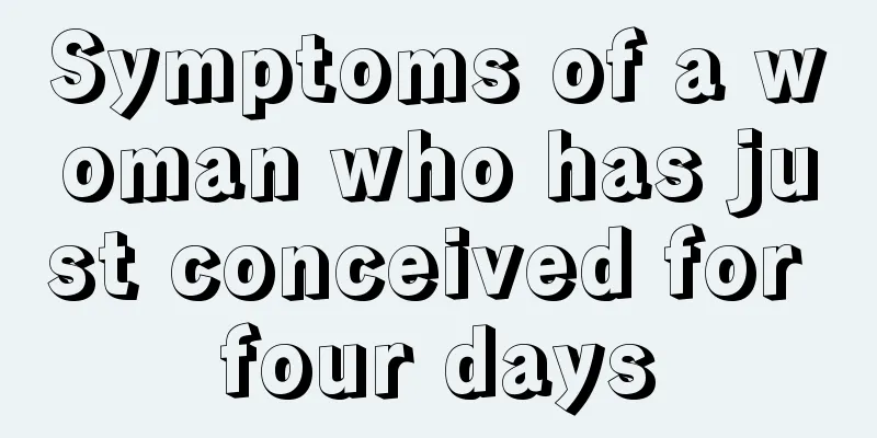 Symptoms of a woman who has just conceived for four days