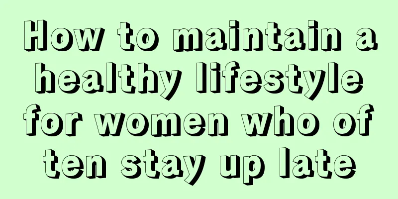 How to maintain a healthy lifestyle for women who often stay up late