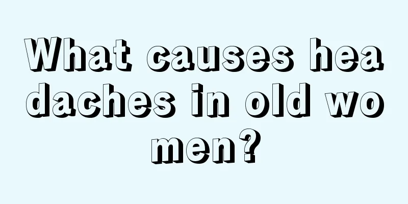 What causes headaches in old women?