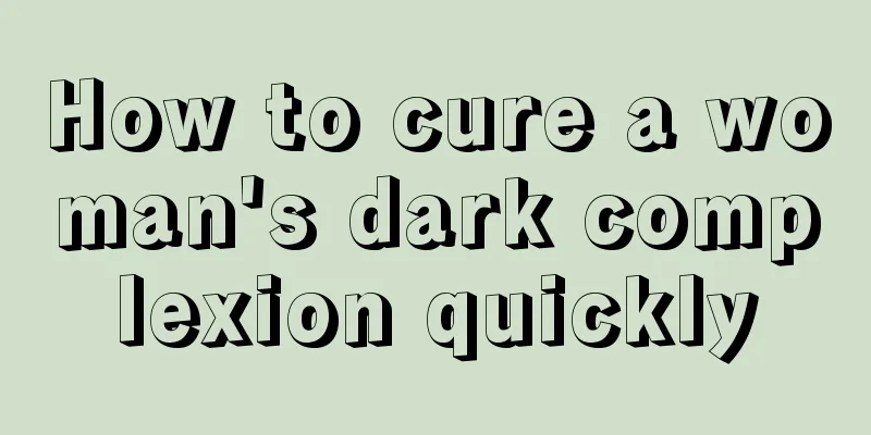 How to cure a woman's dark complexion quickly