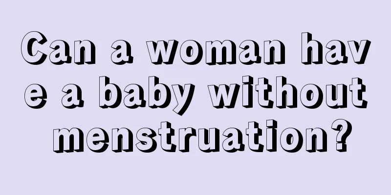 Can a woman have a baby without menstruation?