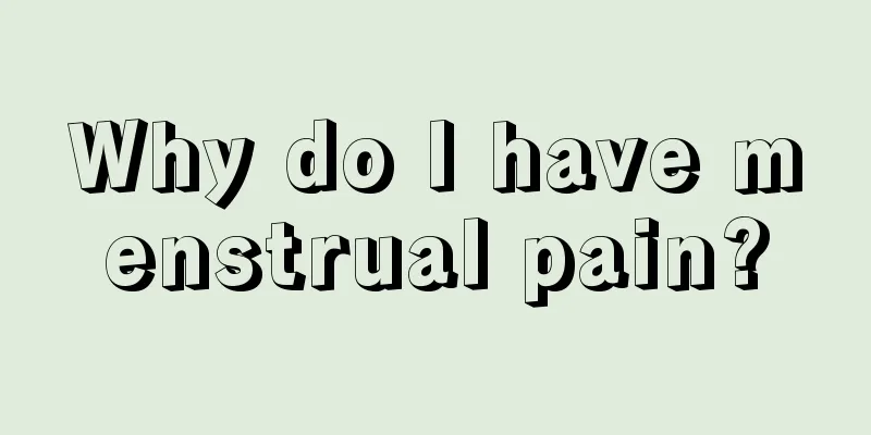 Why do I have menstrual pain?