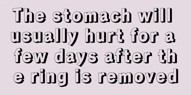 The stomach will usually hurt for a few days after the ring is removed