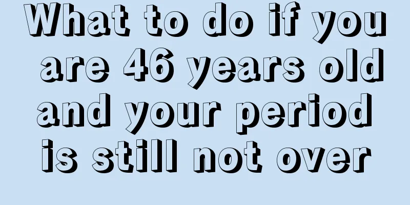 What to do if you are 46 years old and your period is still not over