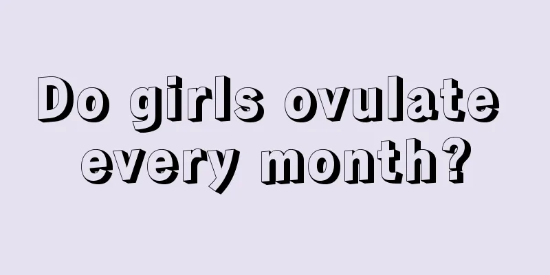 Do girls ovulate every month?