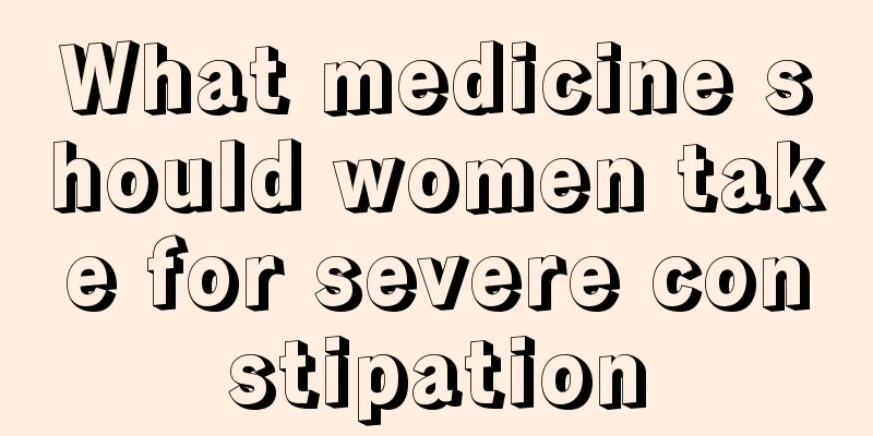 What medicine should women take for severe constipation