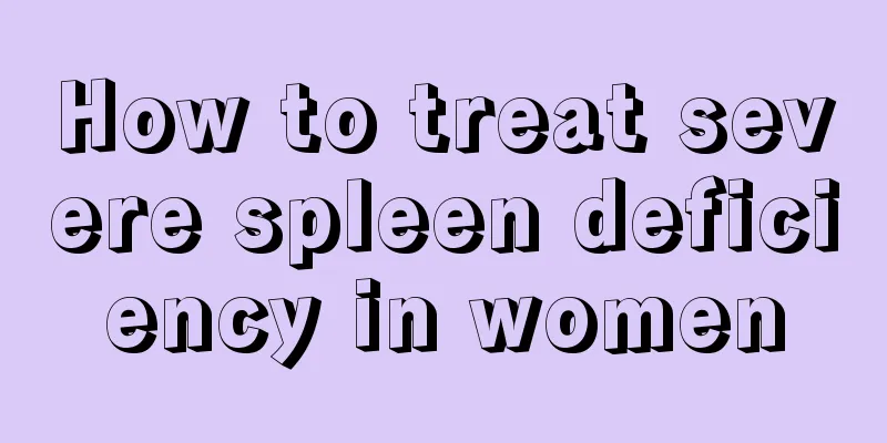 How to treat severe spleen deficiency in women