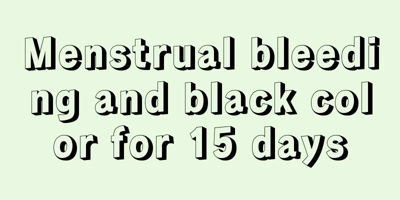 Menstrual bleeding and black color for 15 days